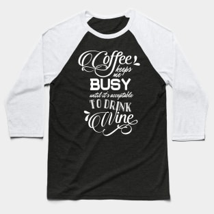 Coffee Keeps Me Busy Until it's Acceptable to Drink Wine Baseball T-Shirt